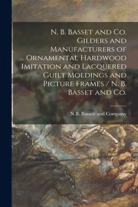 N. B. Basset and Co. Gilders and Manufacturers of Ornamental Hardwood Imitation and Lacquered Guilt Moldings and Picture Frames / N. B. Basset and Co.