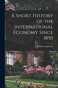 Short History of the International Economy Since 1850