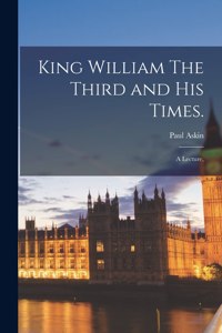 King William The Third and His Times.