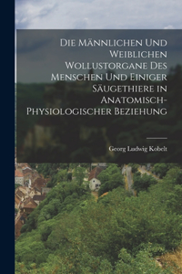 Die Männlichen und weiblichen Wollustorgane des Menschen und einiger Säugethiere in Anatomisch-physiologischer Beziehung