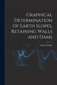 Graphical Determination of Earth Slopes, Retaining Walls and Dams