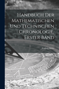 Handbuch Der Mathematischen Und Technischen Chronologie, Erster Band