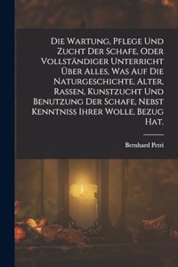 Wartung, Pflege und Zucht der Schafe, oder vollständiger Unterricht über alles, was auf die Naturgeschichte, Alter, Rassen, Kunstzucht und Benutzung der Schafe, nebst Kenntniss ihrer Wolle, Bezug Hat.