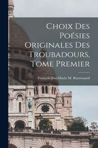Choix des Poésies Originales des Troubadours, Tome Premier