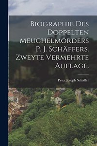 Biographie des doppelten Meuchelmörders P. J. Schäffers. Zweyte vermehrte Auflage.