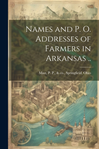 Names and p. o. Addresses of Farmers in Arkansas ..