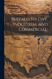 Buffalo To-Day, Industrial and Commercial;