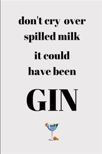 Don't Cry Over Spilled Milk It Could Of Been Have Gin