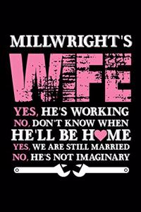 MillWright's Wife Yes, He's Working No, Don't Know when He'll be home Yes, we are still Married No, He's Not Imaginary