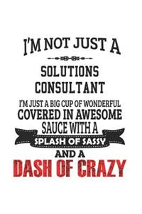 I'm Not Just A Solutions Consultant I'm Just A Big Cup Of Wonderful Covered In Awesome Sauce With A Splash Of Sassy And A Dash Of Crazy