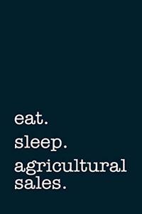 eat. sleep. agricultural sales. - Lined Notebook