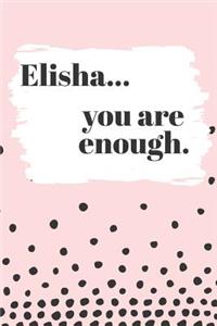 Elisha You are Enough: Cute Personalized Diary / Notebook / Journal/ Greetings / Appreciation Quote Gift (6 x 9 - 110 Blank Lined Pages)