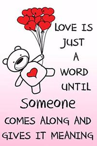 Love Is Just A Word Until Someone Comes Along And Gives It Meaning