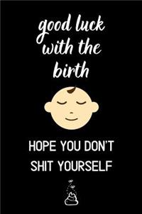 good luck with the birth hope you don't shit yourself