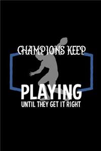 Champions keep playing until they get it right