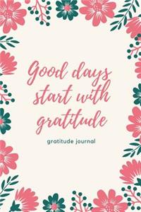 Good Days Start with Gratitude Gratitude Journal