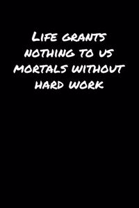 Life Grants Nothing To Us Mortals Without Hard Work�