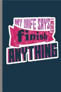My wife says I never Finish Anything