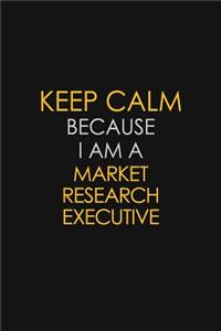 Keep Calm Because I Am A Market Research Executive
