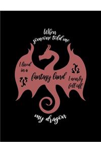 When Someone Told Me I Lived In A Fantasy Land I Nearly Fell Off My Dragon.