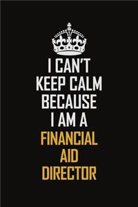 I Can't Keep Calm Because I Am A Financial Aid Director