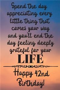 Spend the day appreciating every little thing Happy 42nd Birthday