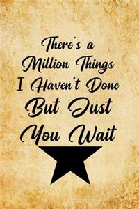 There's a Million Things I Haven't Done, But Just You Wait