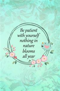 Be Patient with Yourself Nothing in Nature Blooms All Year