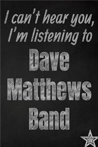 I can't hear you, I'm listening to Dave Matthews Band creative writing lined journal