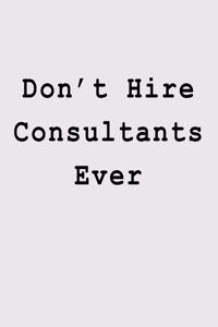 Don't Hire Consultants Ever