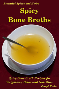 Spicy Bone Broths: Healing with Spices and Herbs: Easy bone broth recipes