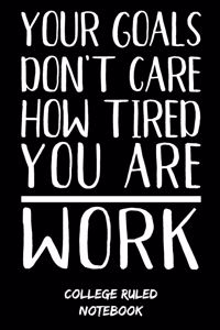 Your Goals Don't Care How Tired You Are - Work