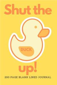 Shut The Duck Up 200 Page Blank Lined Journal