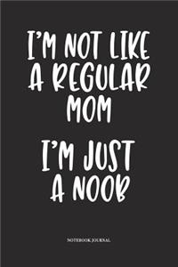 I'm Not Like A Regular Mom I'm Just A Noob