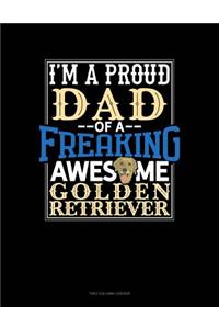I Am A Proud Dad Of A Freaking Awesome Golden Retriever