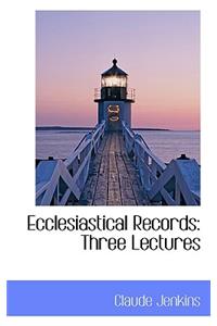 Ecclesiastical Records: Three Lectures