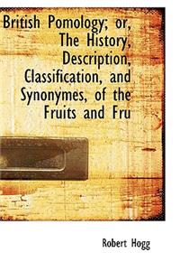 British Pomology; Or, the History, Description, Classification, and Synonymes, of the Fruits and Fru