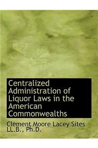 Centralized Administration of Liquor Laws in the American Commonwealths