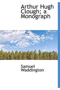 Arthur Hugh Clough; A Monograph