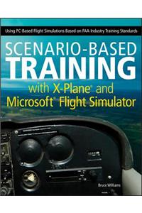 Scenario-Based Training with X-Plane and Microsoft Flight Simulator - Using PC-Based Flight Simulations Based on FAA-Industry Training