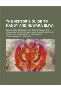 The Visitor's Guide to Kandy and Nuwara Eliya; Containing a Topographical Description of the Towns and Their Neighbourhood, a Short Historical Sketch