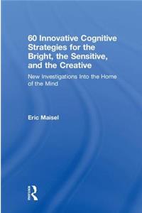 60 Innovative Cognitive Strategies for the Bright, the Sensitive, and the Creative
