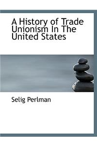 A History of Trade Unionism in the United States