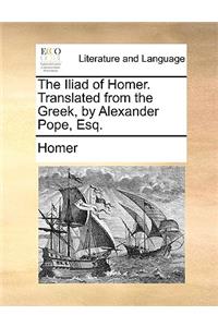 The Iliad of Homer. Translated from the Greek, by Alexander Pope, Esq.