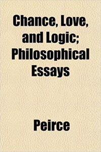 Chance, Love, and Logic; Philosophical Essays