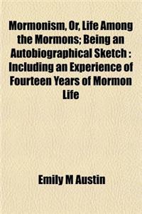 Mormonism, Or, Life Among the Mormons; Being an Autobiographical Sketch: Including an Experience of Fourteen Years of Mormon Life