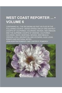 West Coast Reporter (Volume 6); Containing All the Decisions as Fast as Filed in the Following Courts United States Circuit and District Courts of Cal
