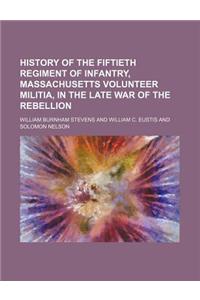 History of the Fiftieth Regiment of Infantry, Massachusetts Volunteer Militia, in the Late War of the Rebellion