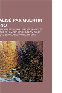 Film Realise Par Quentin Tarantino: Pulp Fiction, Reservoir Dogs, Inglourious Basterds, Kill Bill, Boulevard de La Mort, Jackie Brown
