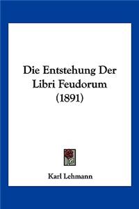 Die Entstehung Der Libri Feudorum (1891)
